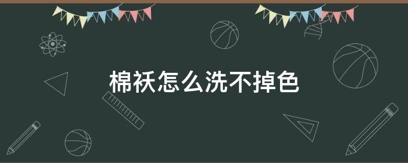棉袄怎么洗不掉色（棉袄脏了洗不掉怎么办）