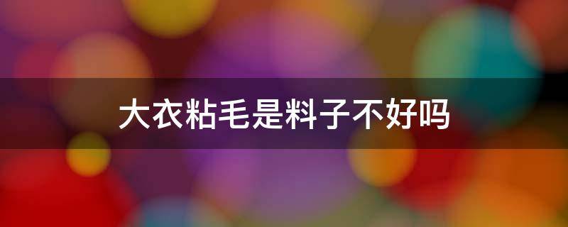 大衣粘毛是料子不好吗 大衣为什么容易粘毛