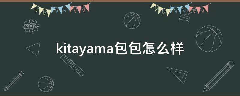 kitayama包包怎么样（kitayama北山制包）