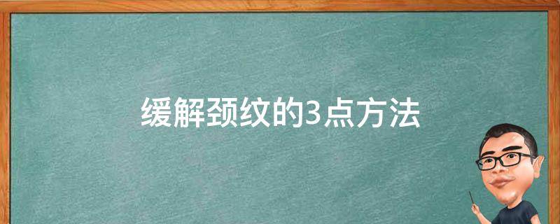 缓解颈纹的3点方法 消除颈纹的七个好方法