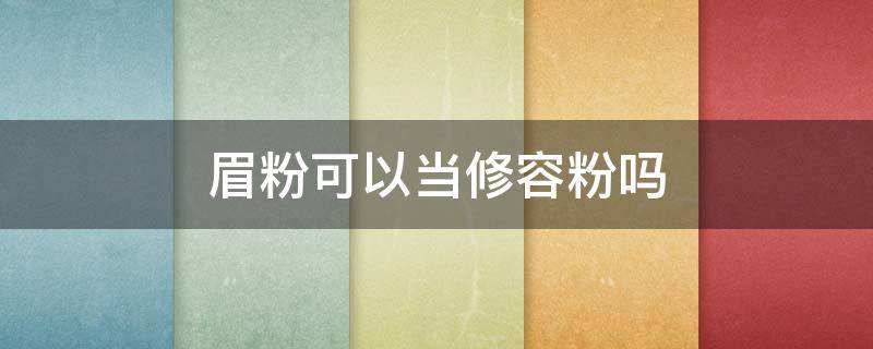 眉粉可以当修容粉吗（修容粉可以画眉吗）
