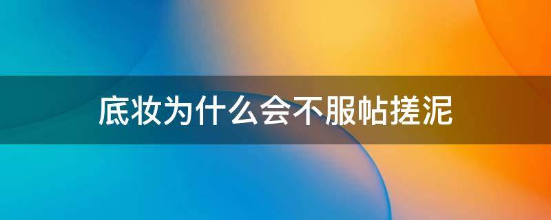 底妆为什么会不服帖搓泥 上底妆搓泥是什么原因