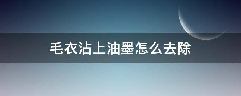 毛衣沾上油墨怎么去除（衣服上沾了油墨怎么去除）