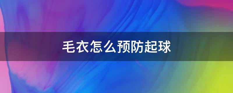 毛衣怎么预防起球 防止毛衣起球的小妙招