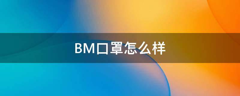 BM口罩怎么样（bmc口罩是什么意思）