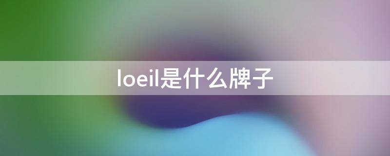 loeil是什么牌子（loeil什么牌子怎么读）