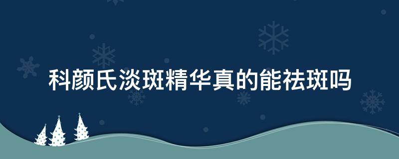 科颜氏淡斑精华真的能祛斑吗 科颜氏淡斑精华有效吗