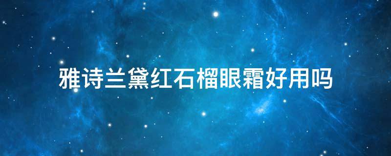 雅诗兰黛红石榴眼霜好用吗 雅诗兰黛红石榴眼霜和小棕瓶眼霜哪个好