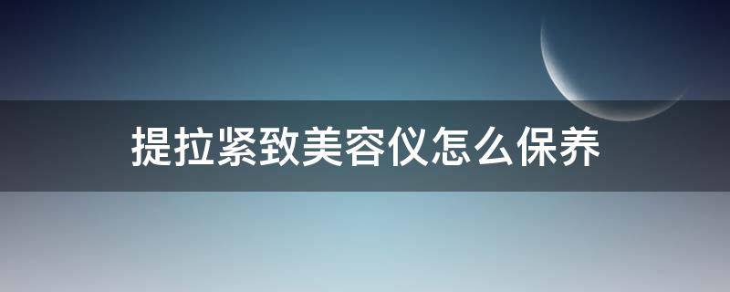 提拉紧致美容仪怎么保养 美容仪能提拉紧致吗