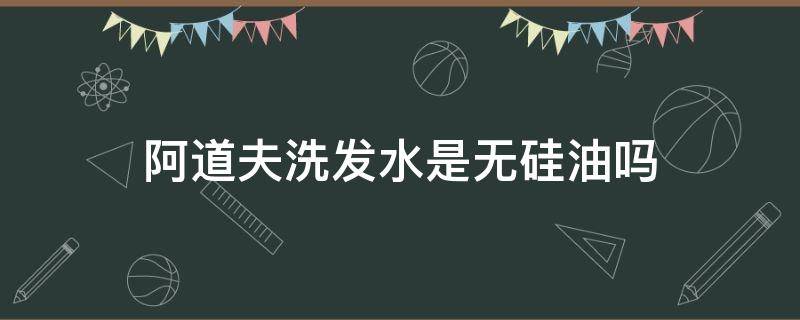 阿道夫洗发水是无硅油吗 阿道夫洗发水是无硅油的好不是无硅油好