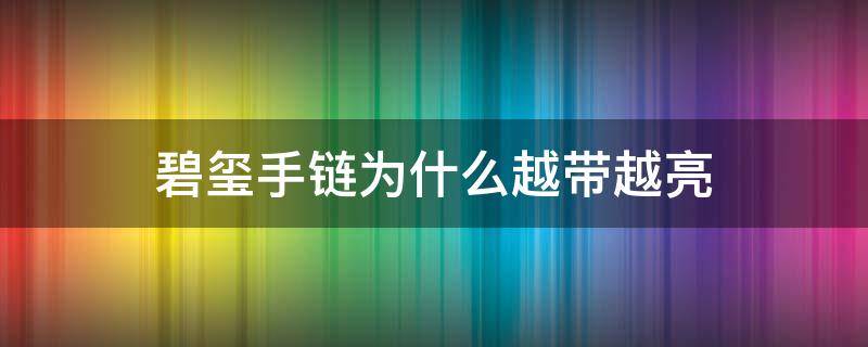 碧玺手链为什么越带越亮 碧玺手链会越戴越亮吗