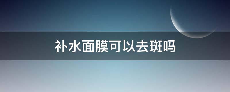 补水面膜可以去斑吗 补水面膜能淡化斑吗