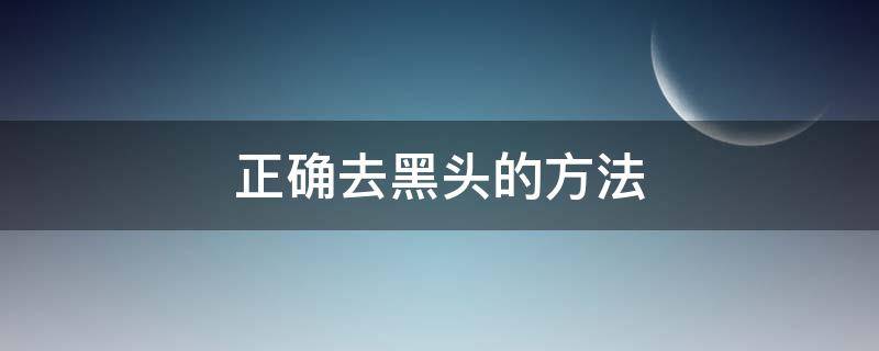 正确去黑头的方法 去黑头的方法有