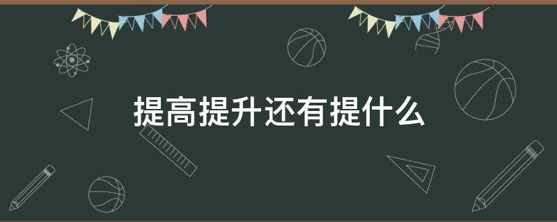 提高提升还有提什么 提升什么提高什么