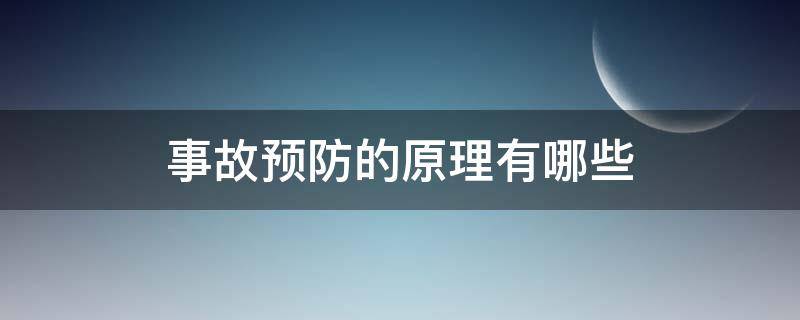 事故预防的原理有哪些 运用事故预防原理的原则