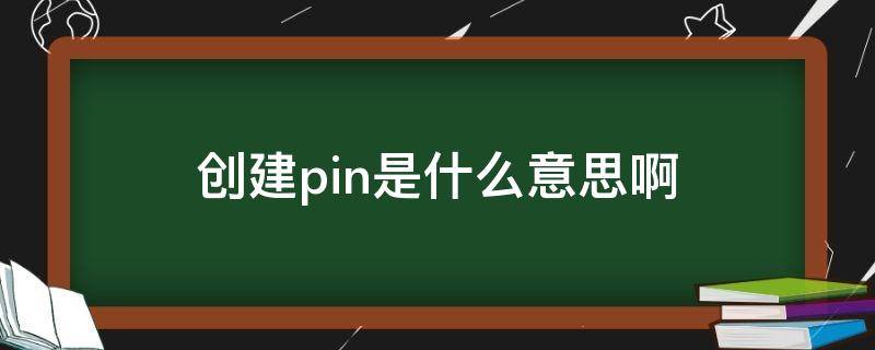 创建pin是什么意思啊（创建pin是什么意思啊 Pinterest）