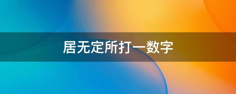 居无定所打一数字 居无定所打一人名
