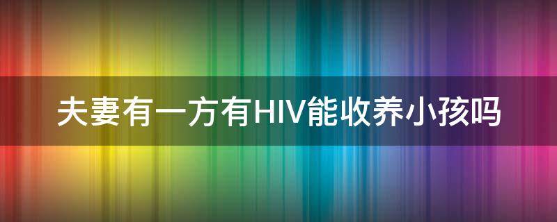 夫妻有一方有HIV能收养小孩吗