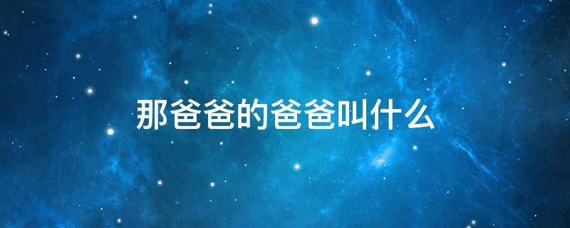 那爸爸的爸爸叫什么 那爸爸的爸爸叫什么那首歌叫什么