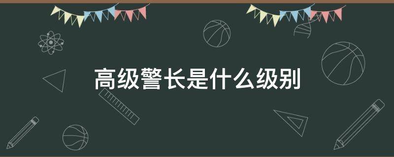 高级警长是什么级别 四级高级警长是什么级别