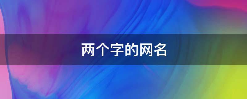 两个字的网名 两个字的网名男